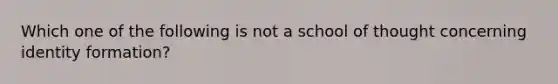 Which one of the following is not a school of thought concerning identity formation?