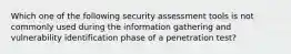 Which one of the following security assessment tools is not commonly used during the information gathering and vulnerability identification phase of a penetration test?