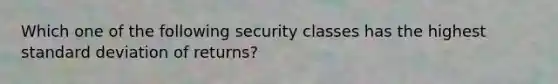 Which one of the following security classes has the highest standard deviation of returns?