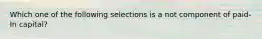 Which one of the following selections is a not component of paid-In capital?