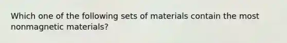 Which one of the following sets of materials contain the most nonmagnetic materials?