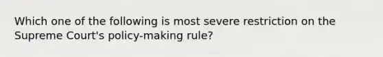 Which one of the following is most severe restriction on the Supreme Court's policy-making rule?