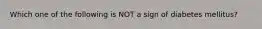 Which one of the following is NOT a sign of diabetes mellitus?