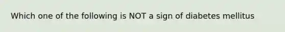 Which one of the following is NOT a sign of diabetes mellitus