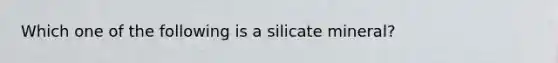 Which one of the following is a silicate mineral?