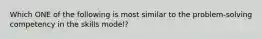 Which ONE of the following is most similar to the problem-solving competency in the skills model?