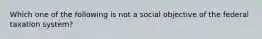 Which one of the following is not a social objective of the federal taxation system?