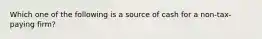 Which one of the following is a source of cash for a non-tax-paying firm?