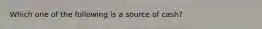 Which one of the following is a source of cash?