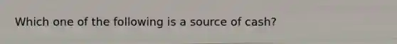 Which one of the following is a source of cash?