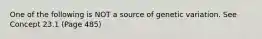 One of the following is NOT a source of genetic variation. See Concept 23.1 (Page 485)