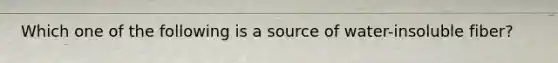 Which one of the following is a source of water-insoluble fiber?
