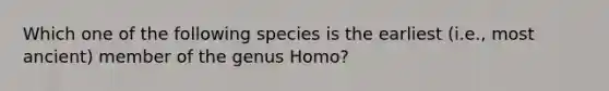 Which one of the following species is the earliest (i.e., most ancient) member of the genus Homo?