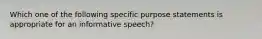 Which one of the following specific purpose statements is appropriate for an informative speech?