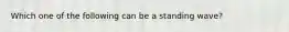 Which one of the following can be a standing wave?