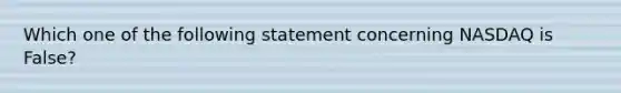 Which one of the following statement concerning NASDAQ is False?