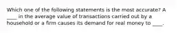 Which one of the following statements is the most accurate? A ____ in the average value of transactions carried out by a household or a firm causes its demand for real money to ____.