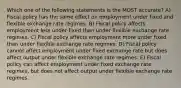 Which one of the following statements is the MOST accurate? A) Fiscal policy has the same effect on employment under fixed and flexible exchange rate regimes. B) Fiscal policy affects employment less under fixed than under flexible exchange rate regimes. C) Fiscal policy affects employment more under fixed than under flexible exchange rate regimes. D) Fiscal policy cannot affect employment under fixed exchange rate but does affect output under flexible exchange rate regimes. E) Fiscal policy can affect employment under fixed exchange rate regimes, but does not affect output under flexible exchange rate regimes.