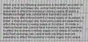 Which one of the following statements is the MOST accurate? A) Under a fixed exchange rate, central bank monetary tools are powerless to affect the economy's money supply. B) Under a flexible exchange rate, central bank monetary tools are powerless to affect the economy's money supply or its output. C) Under a fixed exchange rate, fiscal policy tools are powerless to affect the economy's money supply or its output. D) Under a fixed exchange rate, central bank monetary tools are powerless to affect the economy's money supply or its output. E) Under a dirty float exchange rate, central bank monetary tools are powerless to affect the economy's money supply or its output.