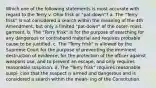 Which one of the following statements is most accurate with regard to the Terry v. Ohio frisk or "pat-down"? a. The "Terry frisk" is not considered a search within the meaning of the 4th Amendment, but only a limited "pat-down" of the outer- most garment. b. The "Terry frisk" is for the purpose of searching for any dangerous or contraband material and requires probable cause to be justified. c. The "Terry frisk" is allowed by the Supreme Court for the purpose of preventing the imminent destruction of evidence, for the protection of the officer against weapons use, and to prevent an escape, and only requires reasonable suspicion. d. The "Terry frisk" requires reasonable suspi- cion that the suspect is armed and dangerous and is considered a search within the mean- ing of the Constitution.