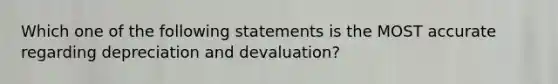 Which one of the following statements is the MOST accurate regarding depreciation and devaluation?