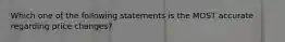Which one of the following statements is the MOST accurate regarding price changes?