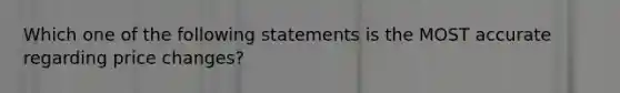 Which one of the following statements is the MOST accurate regarding price changes?