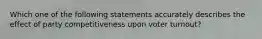 Which one of the following statements accurately describes the effect of party competitiveness upon voter turnout?