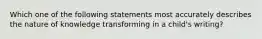 Which one of the following statements most accurately describes the nature of knowledge transforming in a child's writing?