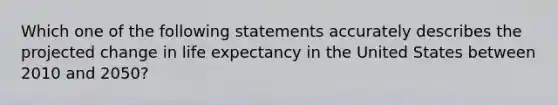 Which one of the following statements accurately describes the projected change in life expectancy in the United States between 2010 and 2050?