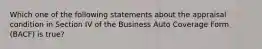 Which one of the following statements about the appraisal condition in Section IV of the Business Auto Coverage Form (BACF) is true?