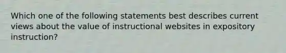 Which one of the following statements best describes current views about the value of instructional websites in expository instruction?