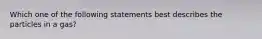 Which one of the following statements best describes the particles in a gas?