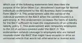 Which one of the following statements best describes the purpose of the Drive Other Car—Broadened Coverage for Named Individuals endorsement to the ISO Business Auto Coverage Form (BACF)? A. This endorsement adds the names of the individual partners to the BACF when the named insured is a partnership. B. This endorsement increases the limits of liability for the BACF sufficient to meet the requirements of an umbrella liability policy. C. This endorsement adds temporary employees to the list of persons covered under the BACF. D. This endorsement extends coverage to employees who are named insureds under the BACF that might have occasion to drive an uninsured vehicle that would not otherwise be a covered auto.