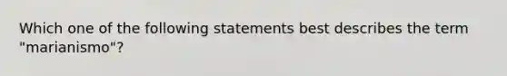 Which one of the following statements best describes the term "marianismo"?