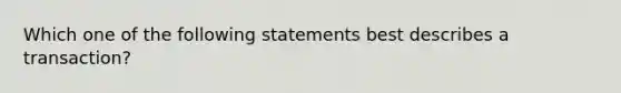 Which one of the following statements best describes a transaction?