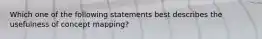 Which one of the following statements best describes the usefulness of concept mapping?