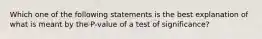 Which one of the following statements is the best explanation of what is meant by the P-value of a test of significance?