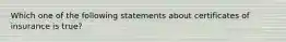 Which one of the following statements about certificates of insurance is true?