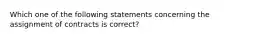 Which one of the following statements concerning the assignment of contracts is correct?