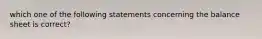 which one of the following statements concerning the balance sheet is correct?