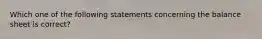 Which one of the following statements concerning the balance sheet is correct?