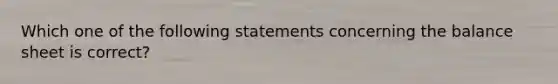 Which one of the following statements concerning the balance sheet is correct?