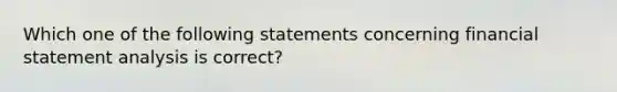 Which one of the following statements concerning financial statement analysis is correct?