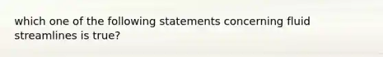 which one of the following statements concerning fluid streamlines is true?