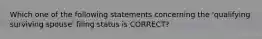 Which one of the following statements concerning the 'qualifying surviving spouse' filing status is CORRECT?