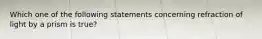 Which one of the following statements concerning refraction of light by a prism is true?