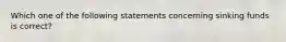 Which one of the following statements concerning sinking funds is correct?