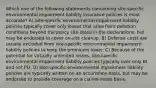 Which one of the following statements concerning site-specific environmental impairment liability insurance policies is most accurate? A) Site-specific environmental impairment liability policies typically cover only losses that arise from pollution conditions beyond the policy site listed in the declarations, but may be endorsed to cover on-site cleanup. B) Defense costs are usually excluded from site-specific environmental impairment liability policies to keep the premiums lower. C) Because of the potential for virtually unlimited losses, site-specific environmental impairment liability policies typically over only BI and not PD. D) Site-specific environmental impairment liability policies are typically written on an occurrence basis, but may be endorsed to provide coverage on a claims-made basis.