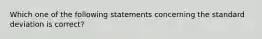 Which one of the following statements concerning the standard deviation is correct?